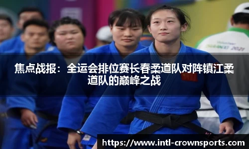 焦点战报：全运会排位赛长春柔道队对阵镇江柔道队的巅峰之战
